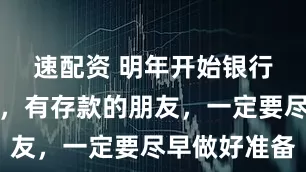 速配资 明年开始银行规则有变，有存款的朋友，一定要尽早做好准备